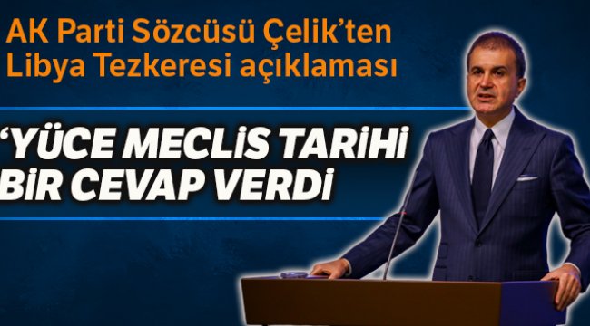 AK Parti Sözcüsü Çelik: 'Rum ve İsrail antlaşmasına Libya Tezkeresi ile tarihi bir cevap verdi'