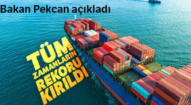 Bakan Pekcan açıkladı! Tüm zamanların rekoru kırıldı