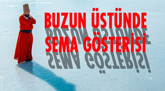 BUZ TUTAN EMRE GÖLÜ’NDE SEMA GÖSTERİSİ