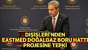Dışişleri Bakanlığından EastMed Doğalgaz Boru Hattı Projesi’ne ilişkin açıklama