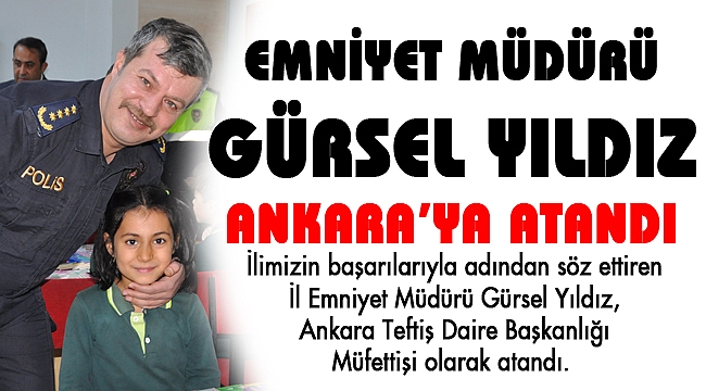 EMNİYET MÜDÜRÜ GÜRSEL YILDIZ ANKARA’YA ATANDI
