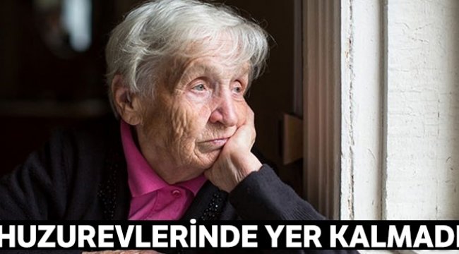 Huzurevlerinde yer kalmadı