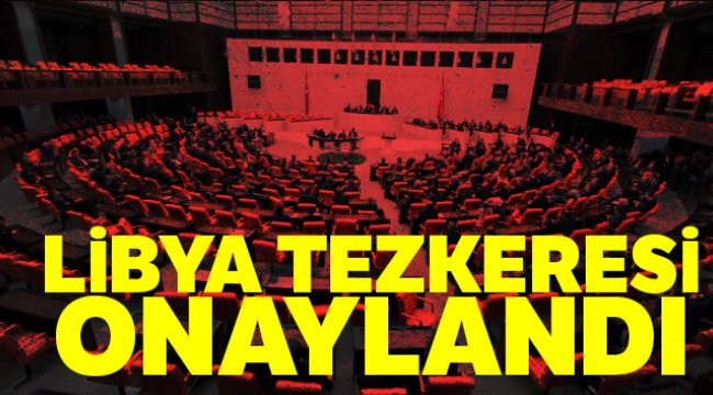 Libya tezkeresi TBMM’de kabul edildi