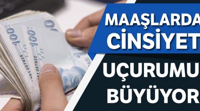 Maaşlarda cinsiyet uçurumu büyüyor