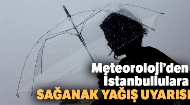 Meteoroloji&#039;den İstanbullulara sağanak yağış uyarısı