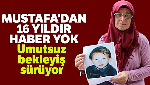 Mustafa’dan 16 yıldır haber yok