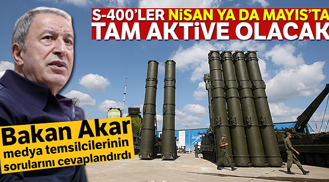 S-400'ler Nisan ya da Mayıs'ta tam aktive olacak