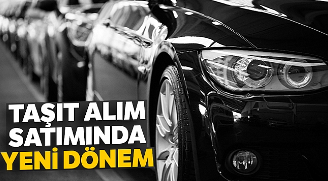 TAŞIT ALIM SATIMDA YENİ DÖNEM