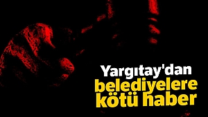 Yargıtay'dan belediyelere kötü haber
