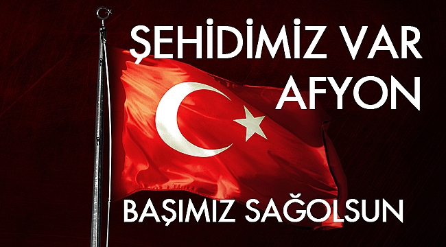 AFYONKARAHİSAR'A ŞEHİT ATEŞİ DÜŞTÜ