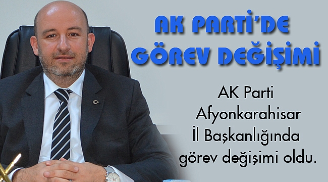AK PARTİ’DE GÖREV DEĞİŞİMİ
