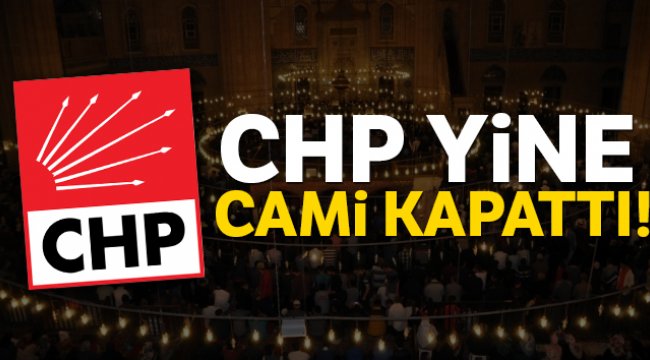 CHP yine cami kapattı