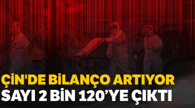 Çin’de ölü sayısı 2 bin 120’ye çıktı
