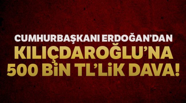 Cumhurbaşkanı Erdoğan'dan Kılıçdaroğlu'na 500 bin liralık manevi tazminat davası
