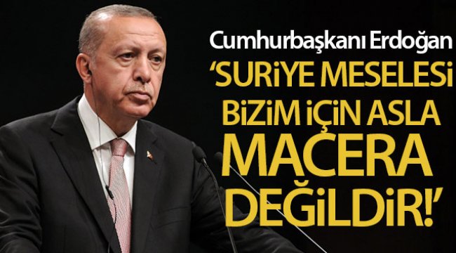 Cumhurbaşkanı Erdoğan'dan önemli açıklamalar