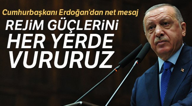 Cumhurbaşkanı Erdoğan: 'Rejim güçlerini her yerde vururuz'