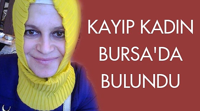 KAYIP KADIN BURSA'DA BULUNDU