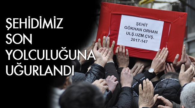 ŞEHİDİMİZ SON YOLCULUĞUNA UĞURLANDI