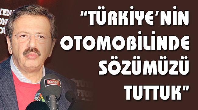 “TÜRKİYE’NİN OTOMOBİLİNDE SÖZÜMÜZÜ TUTTUK”