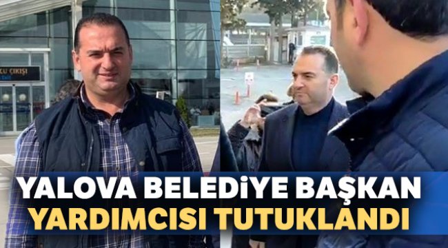 Yalova Belediye Başkan Yardımcısı Güleç tutuklandı