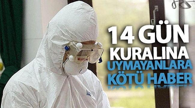 14 gün kuralına uymayanlara kötü haber