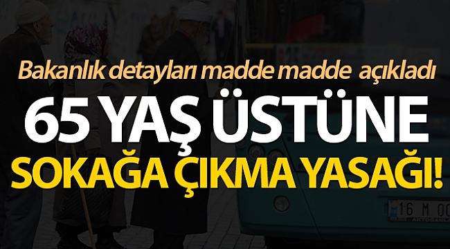 65 YAŞ ÜSTÜNE SOKAĞA ÇIKMA YASAĞI