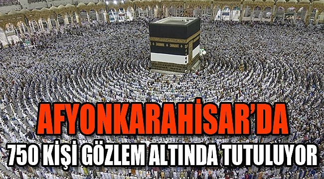 750 KİŞİ GÖZLEM ALTINDA TUTULUYOR