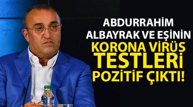 Abdurrahim Albayrak ve eşinin korona virüs testleri pozitif çıktı