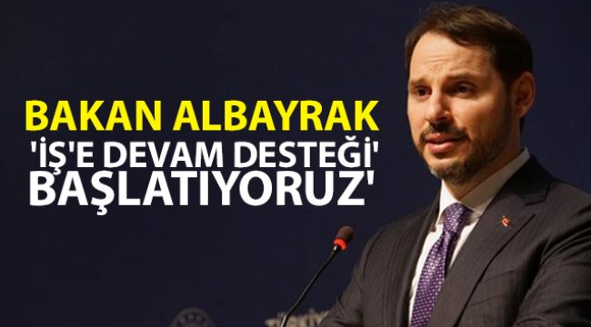 Bakan Albayrak: 'İş'e Devam Desteği' başlatıyoruz'