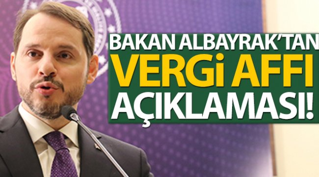 Bakan Albayrak vergi affı geleceği yönündeki söylentilere son noktayı koydu