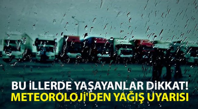 Bu illerde yaşayanlar dikkat! Meteoroloji'den yağış uyarısı