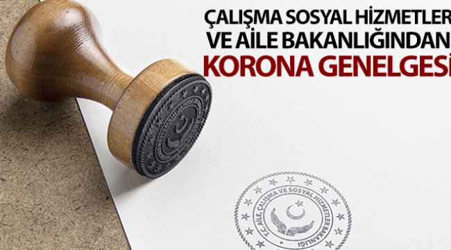 Çalışma Sosyal Hizmetler ve Aile Bakanlığından 81 ile korona genelgesi