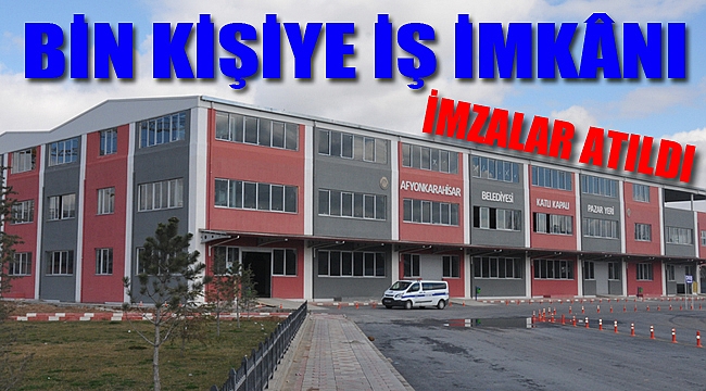 İMZALAR ATILDI BİN KİŞİYE İŞ İMKÂNI SAĞLANACAK