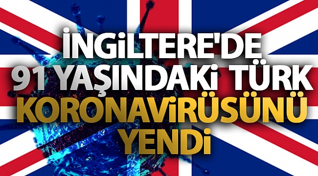 İngiltere'de yaşayan 91 yaşındaki Türk korona virüsünü yendi
