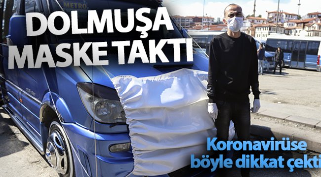 Korona virüse dikkat çekmek için dolmuşuna maske taktı