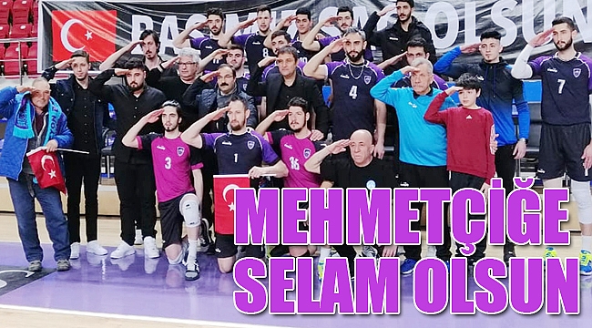 MEHMETÇİĞE SELAM OLSUN