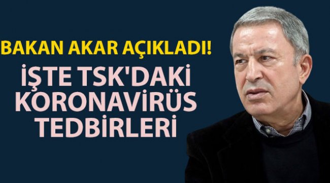 Milli Savunma Bakanı Hulusi Akar, TSK'daki koronavirüs tedbirlerini açıkladı