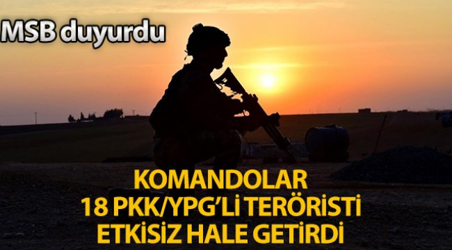 MSB:'Kahraman komandolarımız 18 PKK/YPG’li teröristi etkisiz hale getirdi'