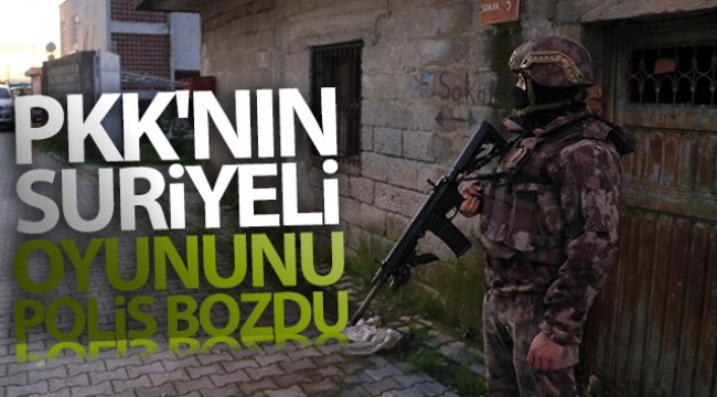 PKK'nın Suriyeli oyununu polis bozdu