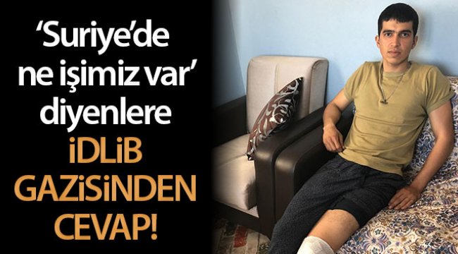 'Suriye’de ne işimiz var' diyenlere İdlib gazisinden cevap: 'Geç bile kalmışız'