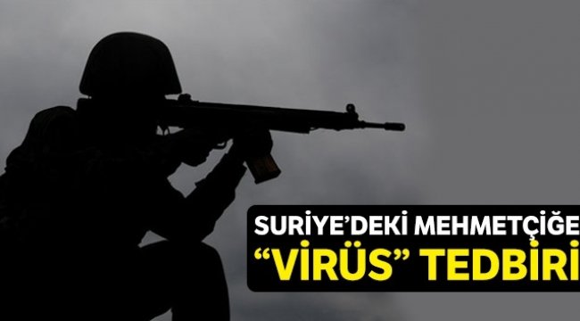 Suriye'deki Mehmetçiğe virüs tedbiri