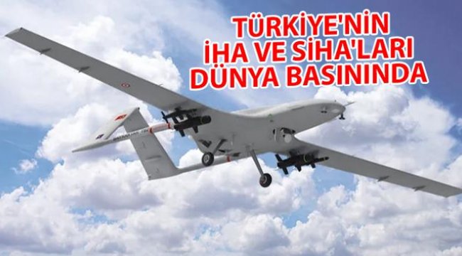 Türkiye'nin İHA ve SİHA'ları dünya basınında: 'Türk drone'ları pençelerini gösterdi'