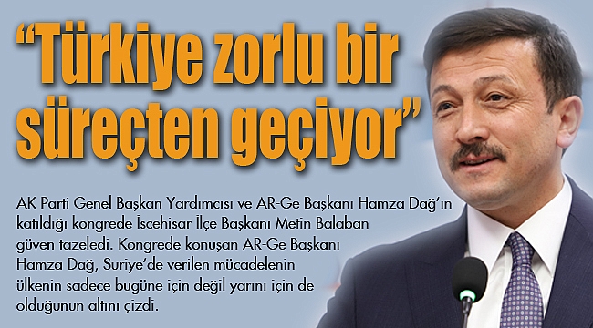 “TÜRKİYE ZORLU BİR SÜREÇTEN GEÇİYOR”