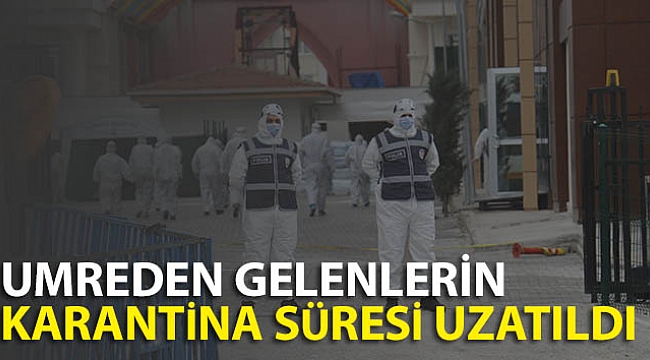 Umreden gelenlerin karantina süresi uzatıldı