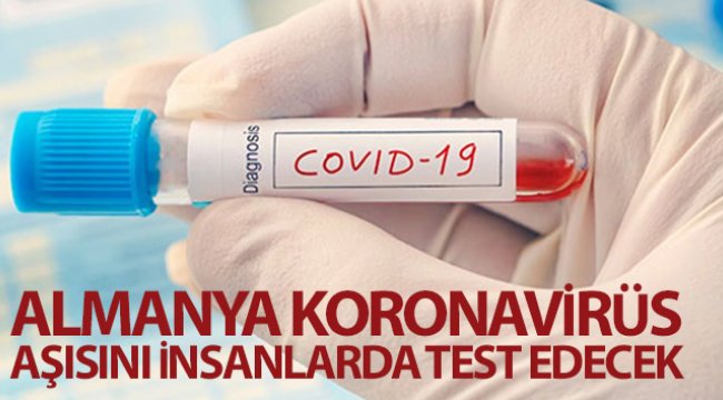 Almanya koronavirüs aşısını insanlarda test edecek