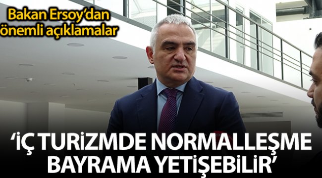 Bakan Ersoy: 'İç turizmde normalleşmenin bayrama yetişeceğini düşünüyorum'