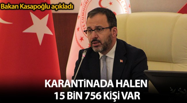 Bakan Kasapoğlu: 'Karantina yurtlarında halen 15 bin 756 vatandaşımız misafir ediliyor'