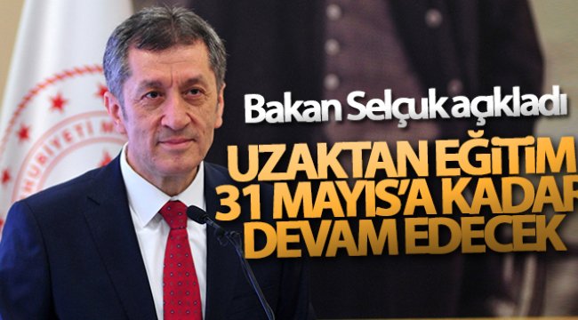 Bakan Selçuk açıkladı! Uzak eğitim 31 Mayıs'a kadar devam edecek