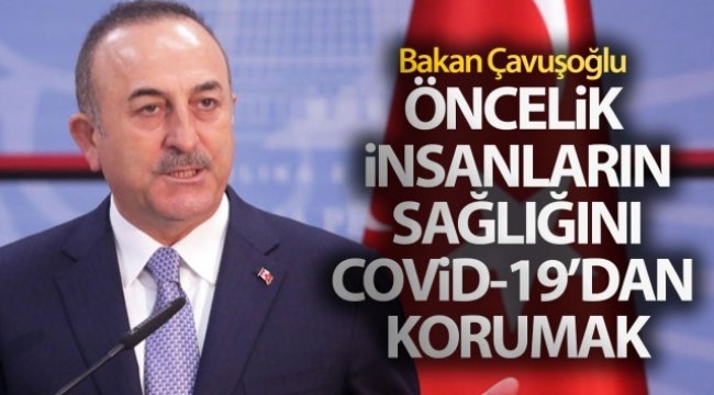 Dışişleri Bakanı Çavuşoğlu: 'Öncelik insanların sağlığını Covid-19’dan korumak'