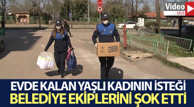Evde kalan yaşlı kadın isteği ile belediye ekiplerini şok etti